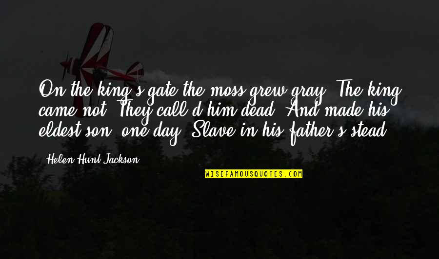 King Of The Dead Quotes By Helen Hunt Jackson: On the king's gate the moss grew gray;