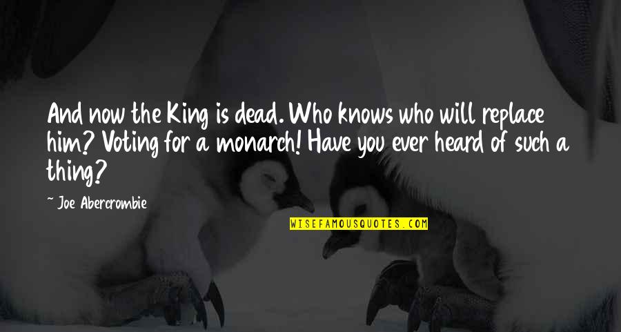 King Of The Dead Quotes By Joe Abercrombie: And now the King is dead. Who knows