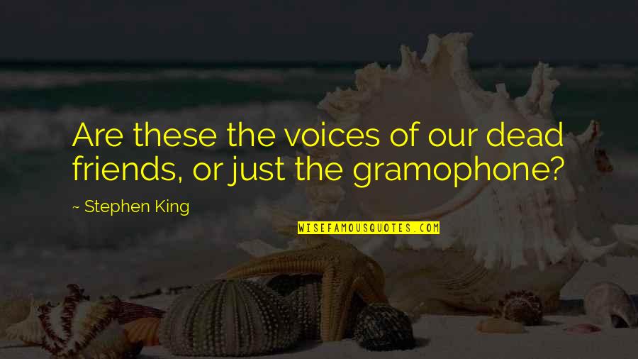 King Of The Dead Quotes By Stephen King: Are these the voices of our dead friends,