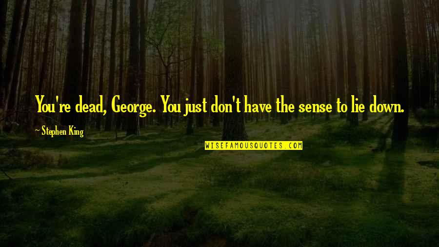 King Of The Dead Quotes By Stephen King: You're dead, George. You just don't have the