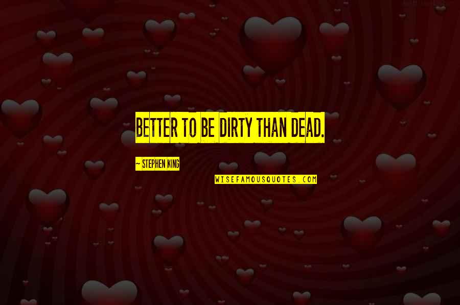 King Of The Dead Quotes By Stephen King: Better to be dirty than dead.