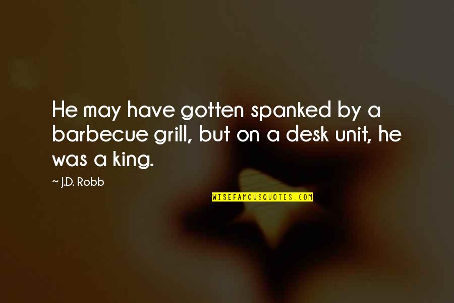 King Of The Grill Quotes By J.D. Robb: He may have gotten spanked by a barbecue