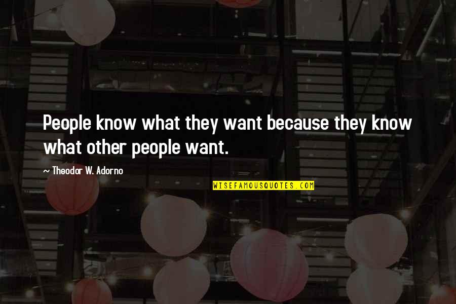 King Of The Hill Quotes By Theodor W. Adorno: People know what they want because they know