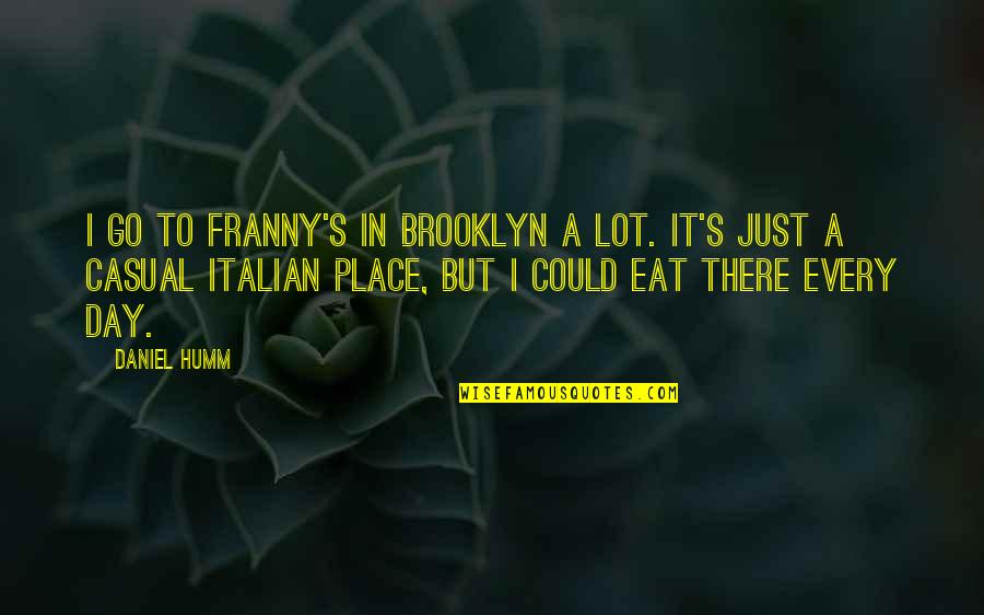 King Of The Hill Sleight Of Hank Quotes By Daniel Humm: I go to Franny's in Brooklyn a lot.
