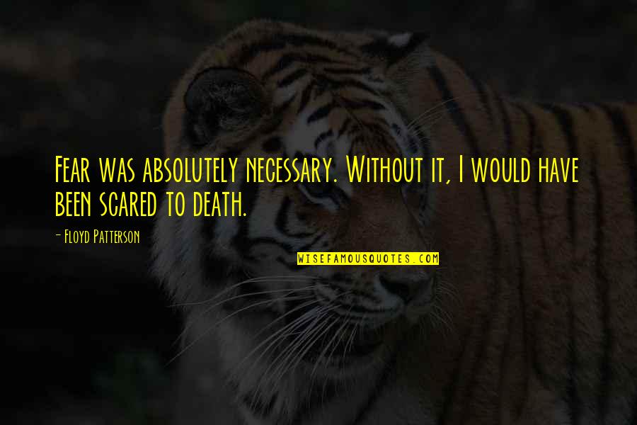 King Of The Ocean Quotes By Floyd Patterson: Fear was absolutely necessary. Without it, I would