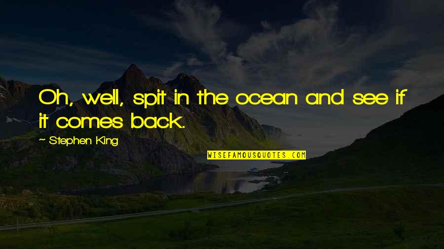 King Of The Ocean Quotes By Stephen King: Oh, well, spit in the ocean and see King Of The Ocean Quotes By Stephen King: Oh, well, spit in the ocean and see