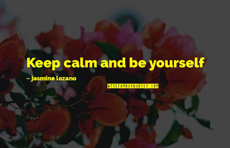King Of Thorns Quotes By Jasmine Lozano: Keep calm and be yourself King Of Thorns Quotes By Jasmine Lozano: Keep calm and be yourself