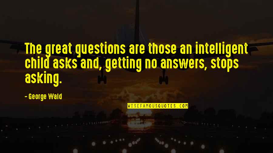 King Of Wordplay Quotes By George Wald: The great questions are those an intelligent child King Of Wordplay Quotes By George Wald: The great questions are those an intelligent child