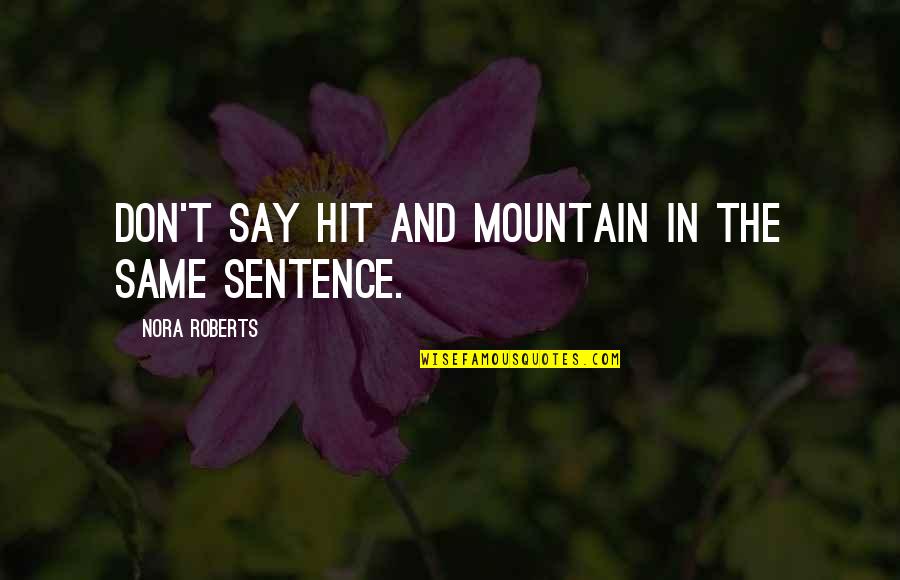 King Of Wordplay Quotes By Nora Roberts: Don't say hit and mountain in the same King Of Wordplay Quotes By Nora Roberts: Don't say hit and mountain in the same