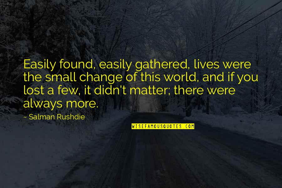 King Of Wordplay Quotes By Salman Rushdie: Easily found, easily gathered, lives were the small King Of Wordplay Quotes By Salman Rushdie: Easily found, easily gathered, lives were the small