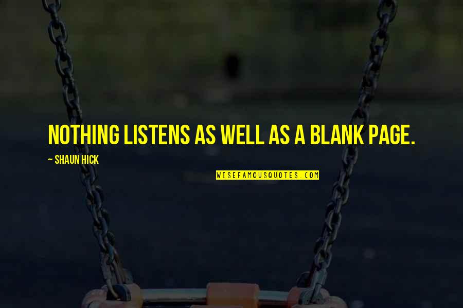 King Of Wordplay Quotes By Shaun Hick: Nothing listens as well as a blank page. King Of Wordplay Quotes By Shaun Hick: Nothing listens as well as a blank page.