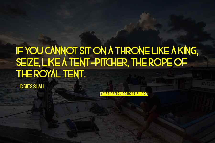 King On Throne Quotes By Idries Shah: If you cannot sit on a throne like King On Throne Quotes By Idries Shah: If you cannot sit on a throne like