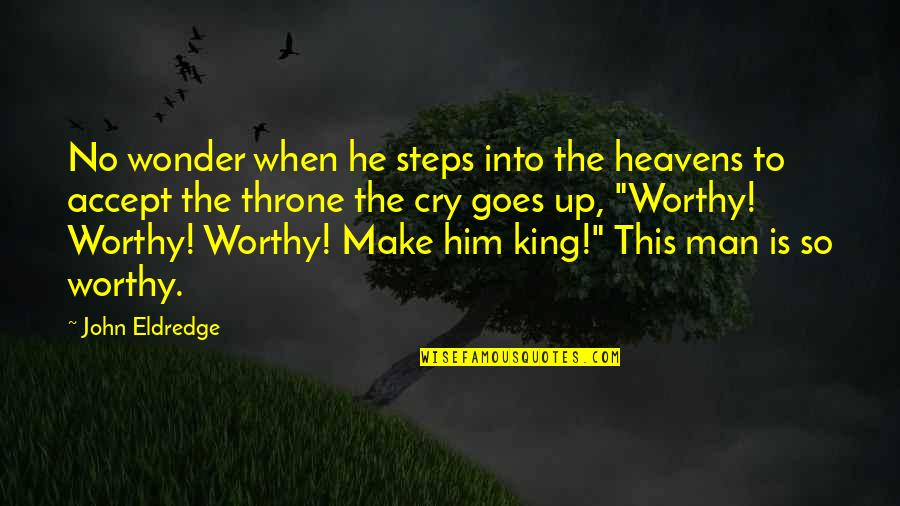 King On Throne Quotes By John Eldredge: No wonder when he steps into the heavens King On Throne Quotes By John Eldredge: No wonder when he steps into the heavens