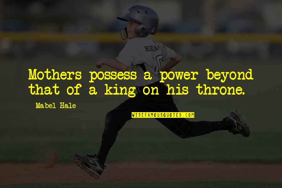 King On Throne Quotes By Mabel Hale: Mothers possess a power beyond that of a