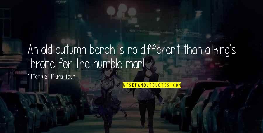 King On Throne Quotes By Mehmet Murat Ildan: An old autumn bench is no different than King On Throne Quotes By Mehmet Murat Ildan: An old autumn bench is no different than