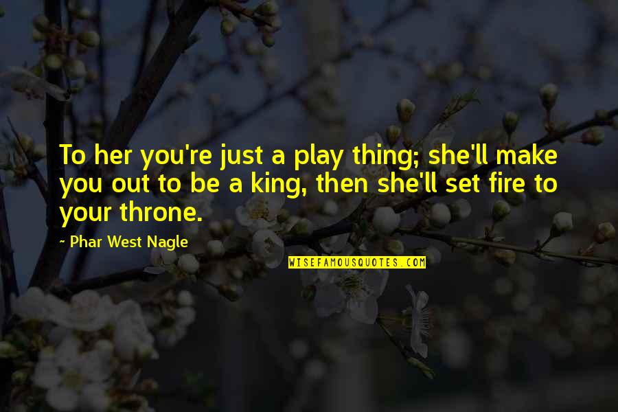King On Throne Quotes By Phar West Nagle: To her you're just a play thing; she'll King On Throne Quotes By Phar West Nagle: To her you're just a play thing; she'll