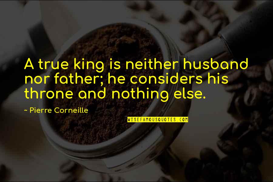 King On Throne Quotes By Pierre Corneille: A true king is neither husband nor father; King On Throne Quotes By Pierre Corneille: A true king is neither husband nor father;