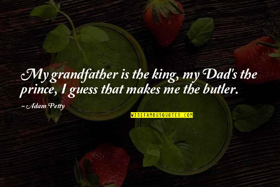 King Prince Quotes By Adam Petty: My grandfather is the king, my Dad's the