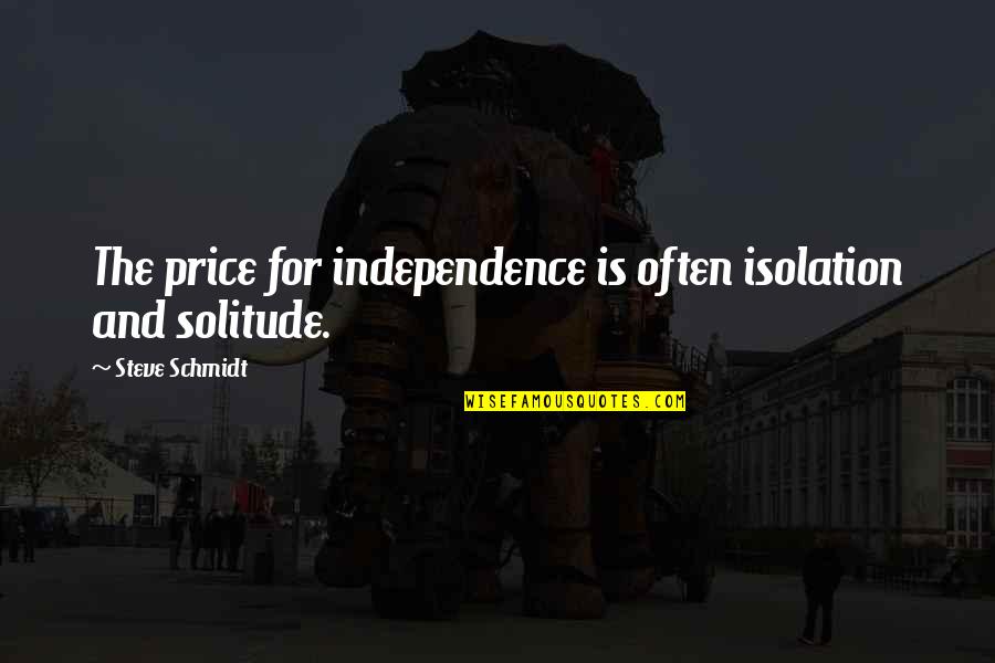 King Protea Quotes By Steve Schmidt: The price for independence is often isolation and King Protea Quotes By Steve Schmidt: The price for independence is often isolation and
