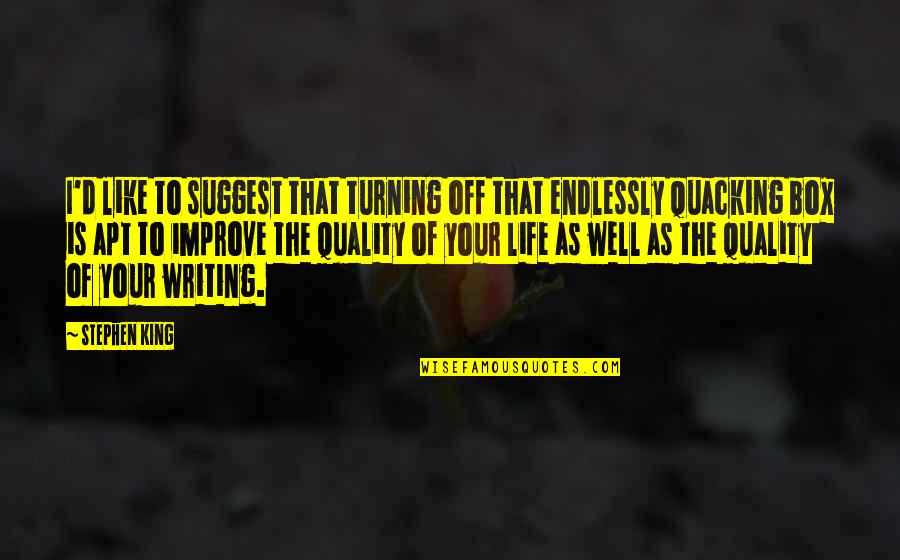 King Quality Quotes By Stephen King: I'd like to suggest that turning off that