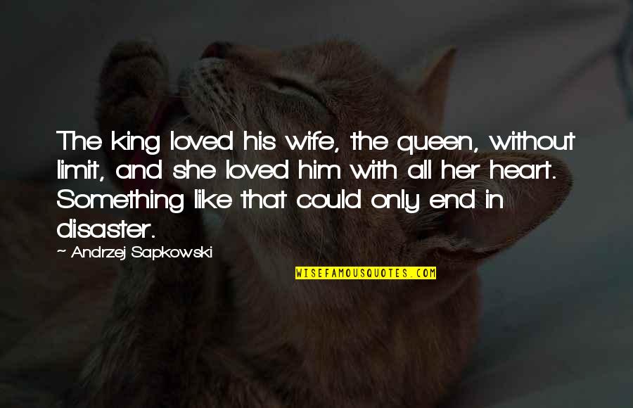 King Queen And Quotes By Andrzej Sapkowski: The king loved his wife, the queen, without