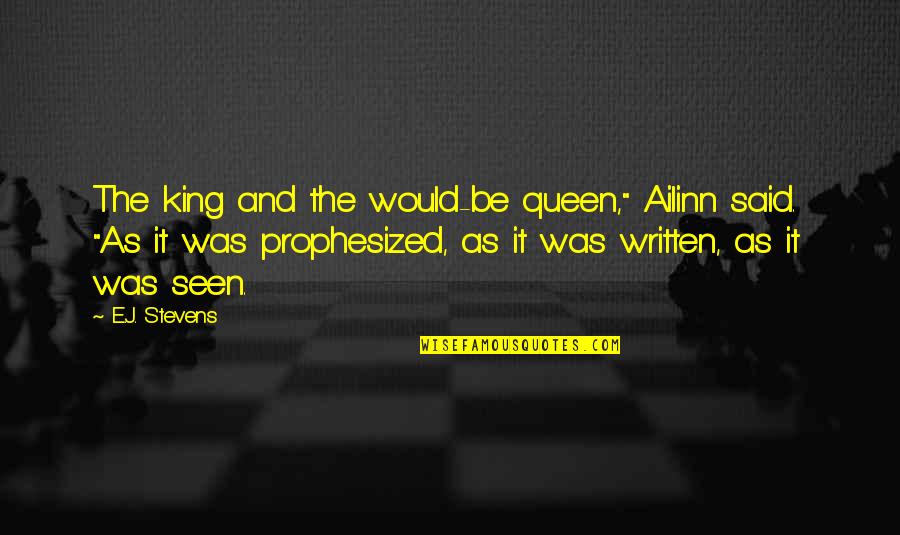 King Queen And Quotes By E.J. Stevens: The king and the would-be queen," Ailinn said.
