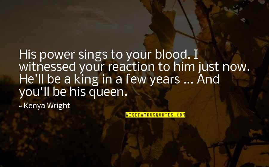 King Queen And Quotes By Kenya Wright: His power sings to your blood. I witnessed