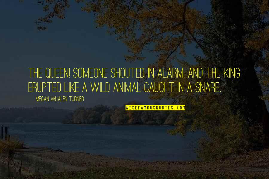 King Queen And Quotes By Megan Whalen Turner: The queen! someone shouted in alarm, and the