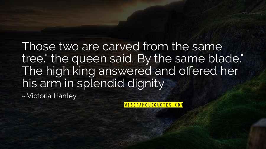 King Queen And Quotes By Victoria Hanley: Those two are carved from the same tree."