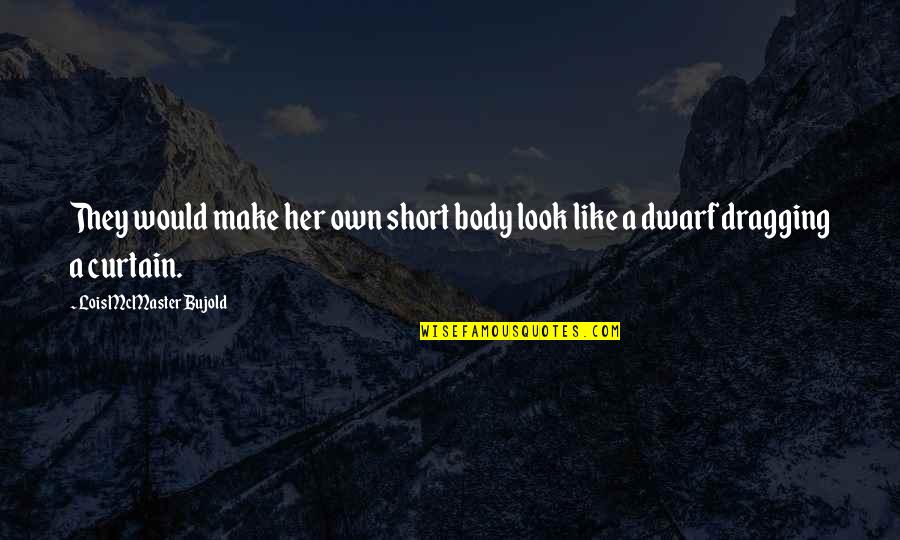 King Ragnar Quotes By Lois McMaster Bujold: They would make her own short body look