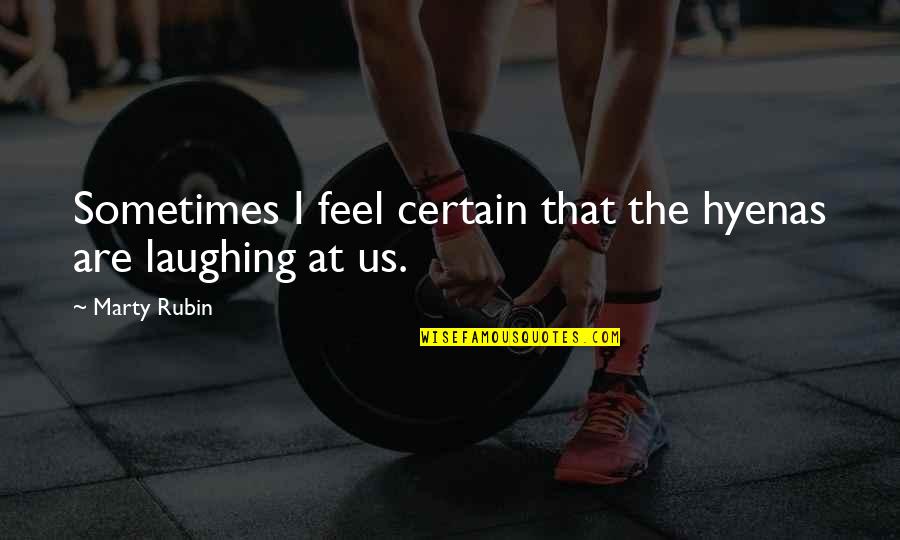 King Ragnar Quotes By Marty Rubin: Sometimes I feel certain that the hyenas are
