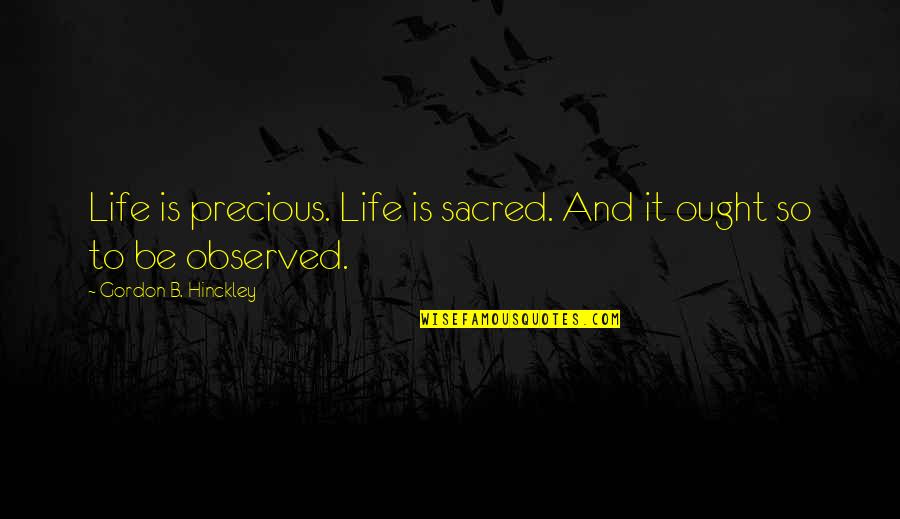 King Richard Iii Key Quotes By Gordon B. Hinckley: Life is precious. Life is sacred. And it King Richard Iii Key Quotes By Gordon B. Hinckley: Life is precious. Life is sacred. And it