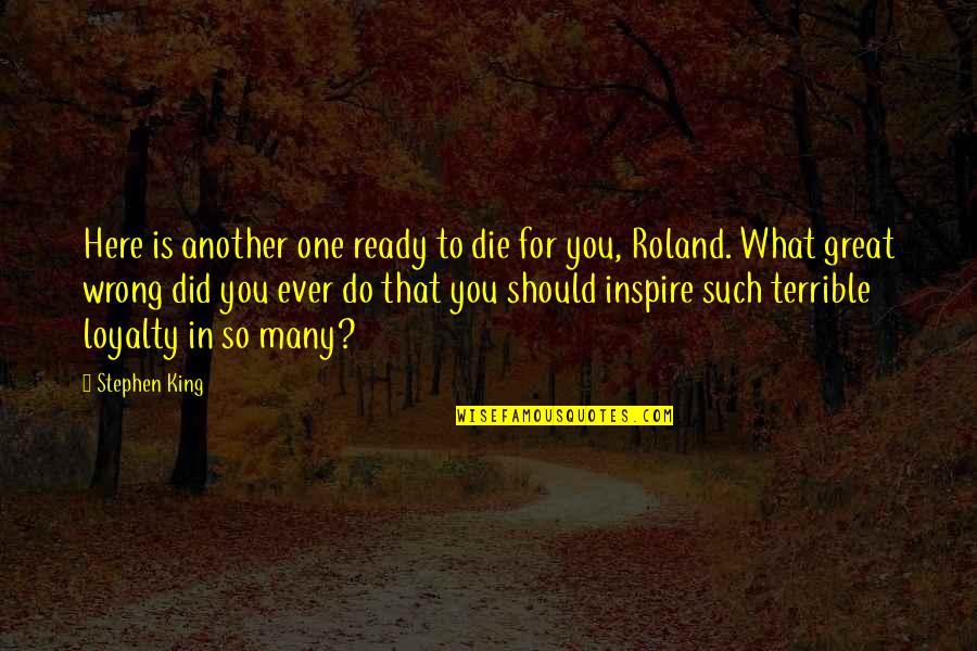 King Roland Quotes By Stephen King: Here is another one ready to die for
