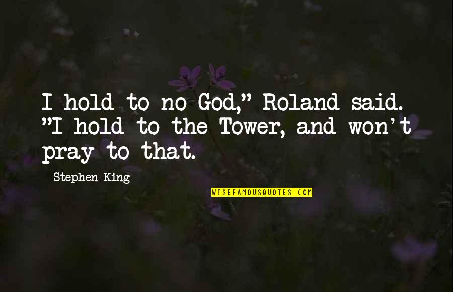 King Roland Quotes By Stephen King: I hold to no God," Roland said. "I