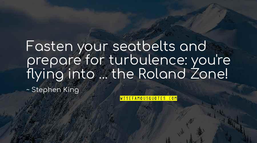 King Roland Quotes By Stephen King: Fasten your seatbelts and prepare for turbulence: you're