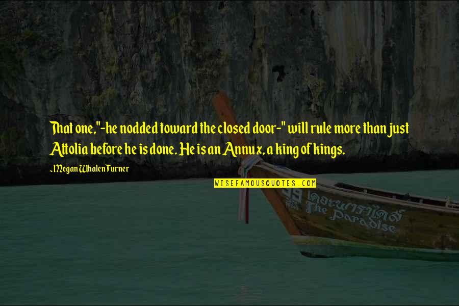 King Rule Quotes By Megan Whalen Turner: That one,"-he nodded toward the closed door-" will King Rule Quotes By Megan Whalen Turner: That one,"-he nodded toward the closed door-" will