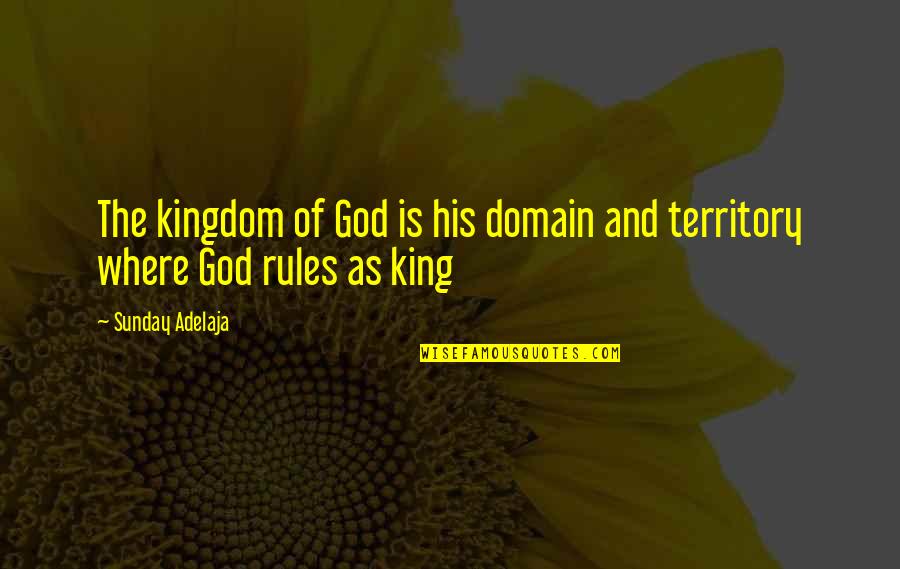King Rule Quotes By Sunday Adelaja: The kingdom of God is his domain and