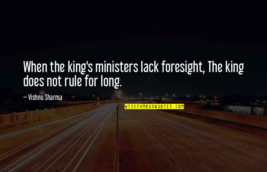 King Rule Quotes By Vishnu Sharma: When the king's ministers lack foresight, The king