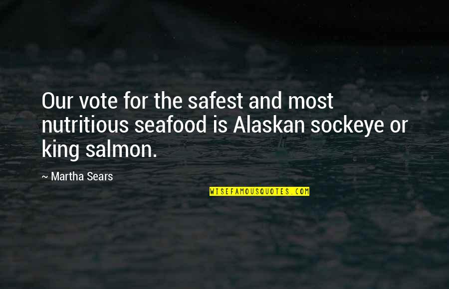 King Salmon Quotes By Martha Sears: Our vote for the safest and most nutritious