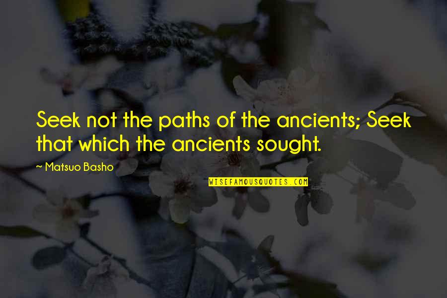 King Samo Quotes By Matsuo Basho: Seek not the paths of the ancients; Seek