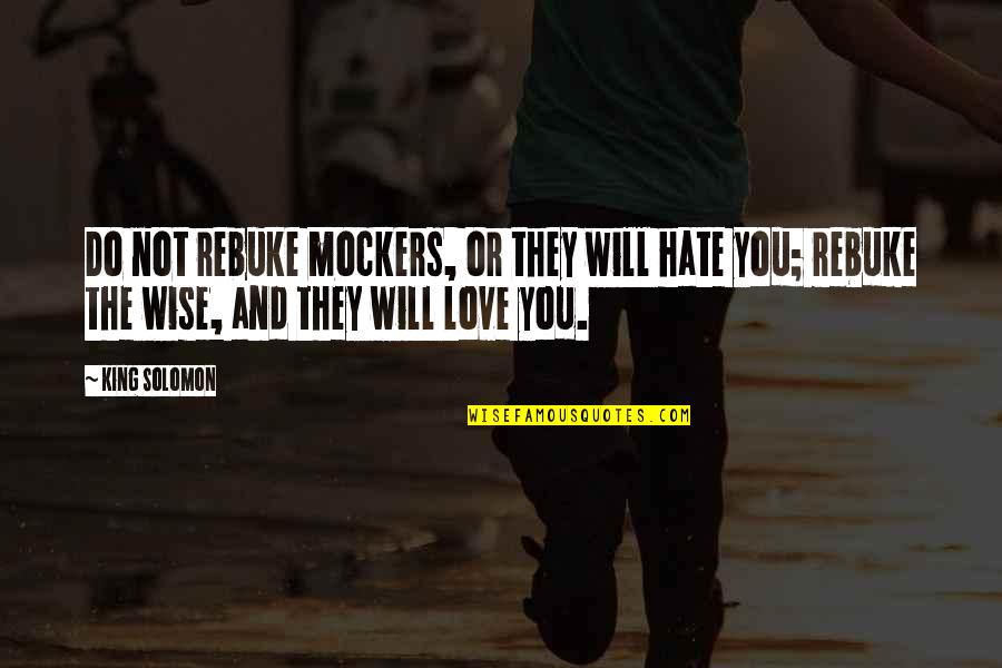 King Solomon Love Quotes By King Solomon: Do not rebuke mockers, or they will hate