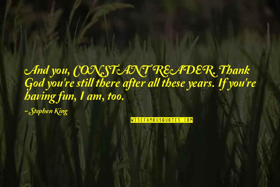 King Solomons Mines 1985 Quotes By Stephen King: And you, CONSTANT READER. Thank God you're still King Solomons Mines 1985 Quotes By Stephen King: And you, CONSTANT READER. Thank God you're still