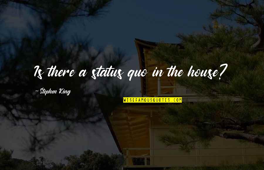 King Status Quotes By Stephen King: Is there a status quo in the house? King Status Quotes By Stephen King: Is there a status quo in the house?