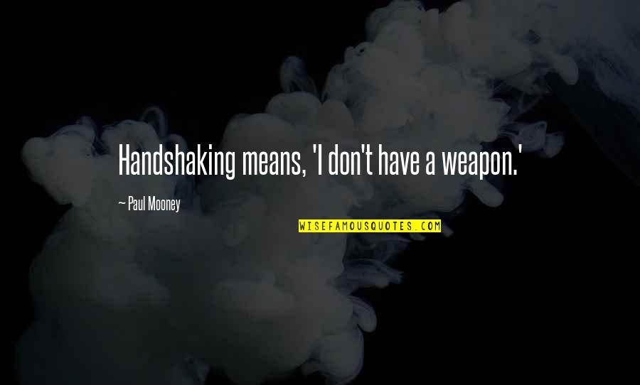 King Tut's Quotes By Paul Mooney: Handshaking means, 'I don't have a weapon.' King Tut's Quotes By Paul Mooney: Handshaking means, 'I don't have a weapon.'