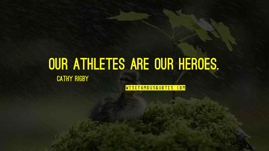 King Tut's Tomb Quotes By Cathy Rigby: Our athletes are our heroes.