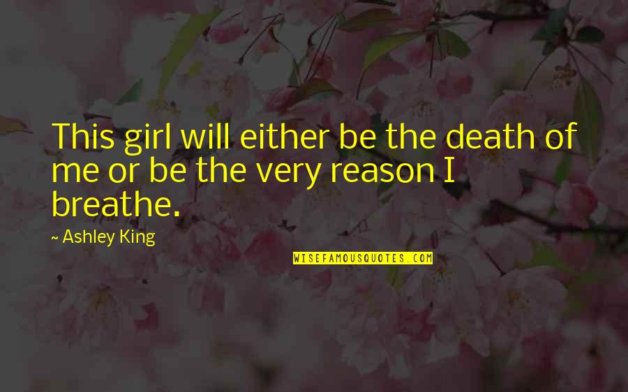 King Will Be King Quotes By Ashley King: This girl will either be the death of