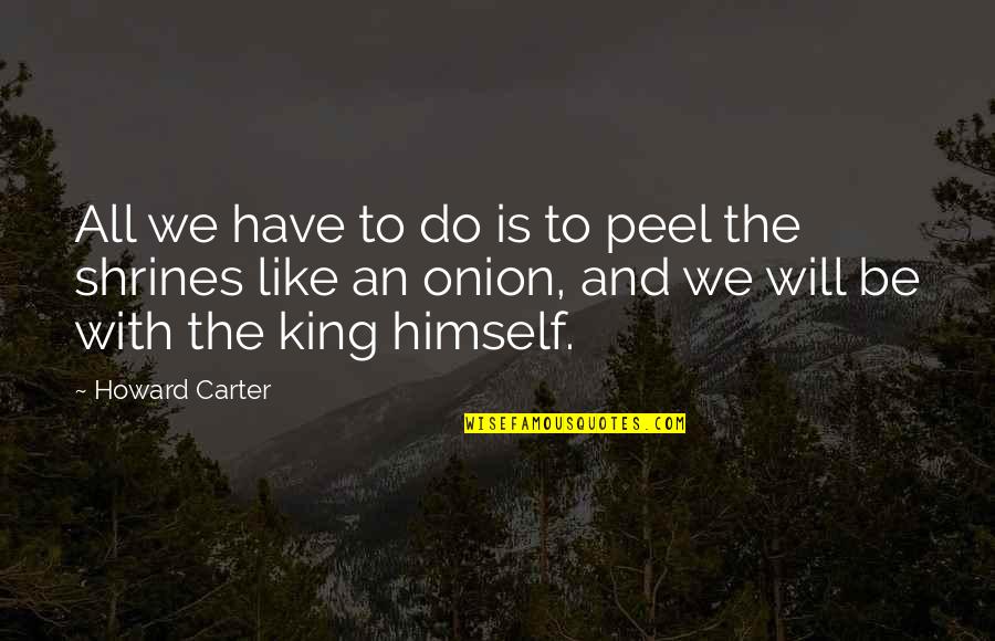King Will Be King Quotes By Howard Carter: All we have to do is to peel King Will Be King Quotes By Howard Carter: All we have to do is to peel