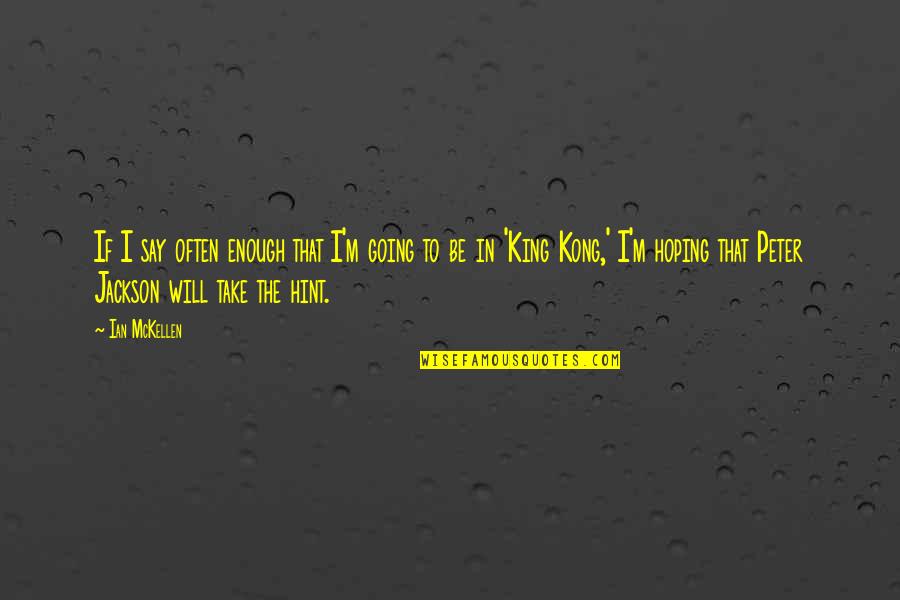 King Will Be King Quotes By Ian McKellen: If I say often enough that I'm going King Will Be King Quotes By Ian McKellen: If I say often enough that I'm going