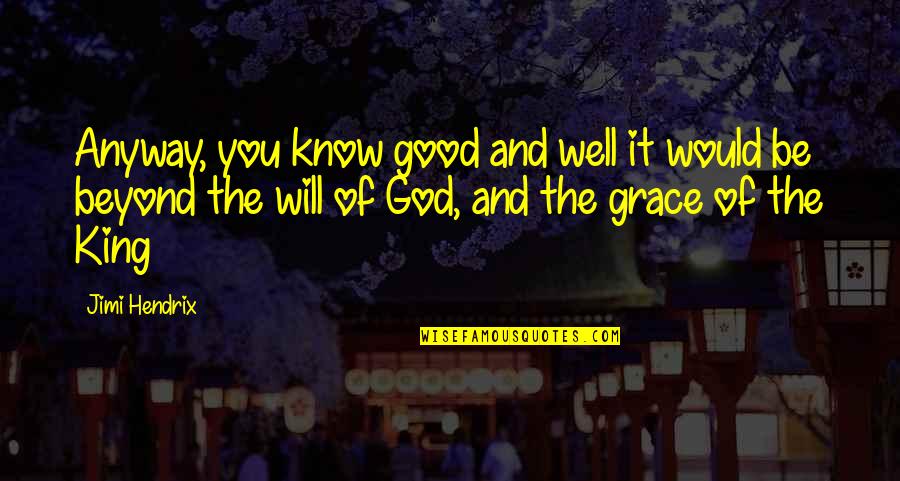 King Will Be King Quotes By Jimi Hendrix: Anyway, you know good and well it would King Will Be King Quotes By Jimi Hendrix: Anyway, you know good and well it would