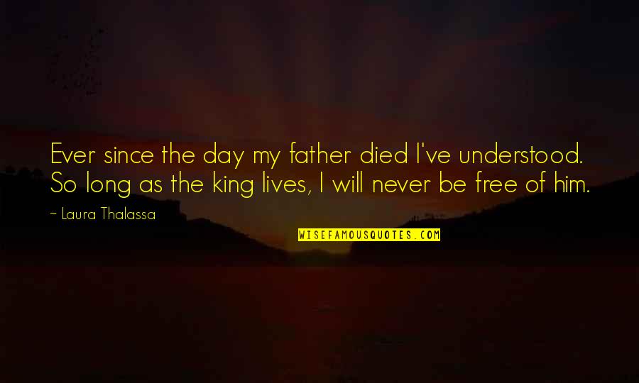 King Will Be King Quotes By Laura Thalassa: Ever since the day my father died I've King Will Be King Quotes By Laura Thalassa: Ever since the day my father died I've